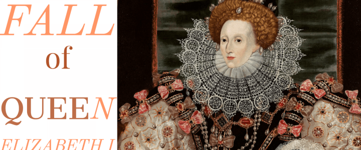 The Rise and Fall of Queen Elizabeth I