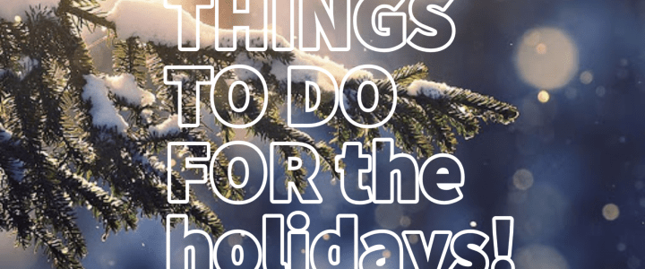 Things To Do For The Holidays!