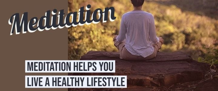 How does meditation help you live a healthy lifestyle?