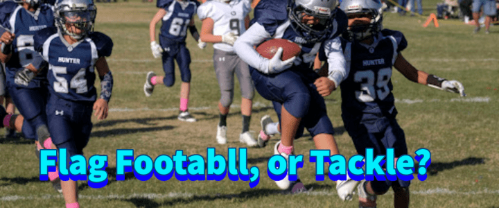 Tackle Football vs. Flag Football, Which One Is Better Among Youth?