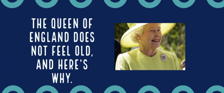 The queen of England does not feel old and here’s why.