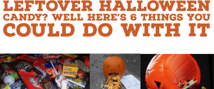Leftover Halloween Candy? Well Here’s 6 Things You Could Do With It