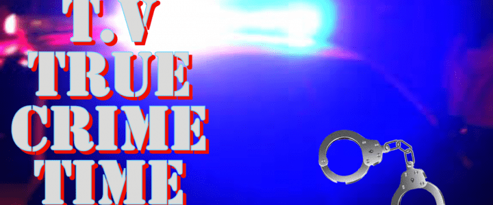 T.V True Crime Time