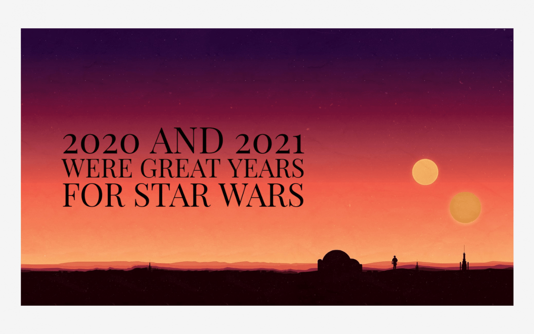 2020 and 2021 were great years for Star Wars