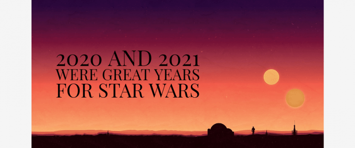 2020 and 2021 were great years for Star Wars