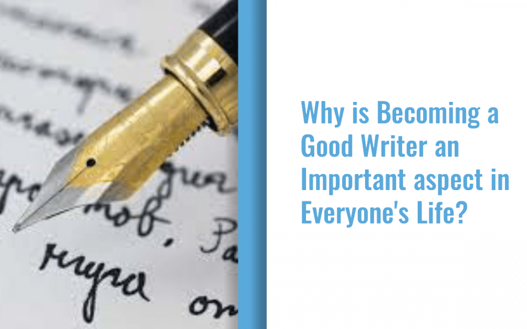 Why is Becoming a Good Writer an Important Aspect of Everyone’s Life?