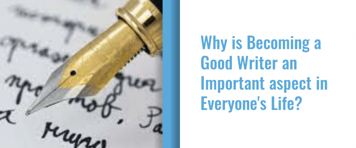 Why is Becoming a Good Writer an Important Aspect of Everyone’s Life?